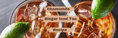 Chamomile Ginger Iced Tea: Let’s Turn the Boring Chamomile Tea into Something Interesting